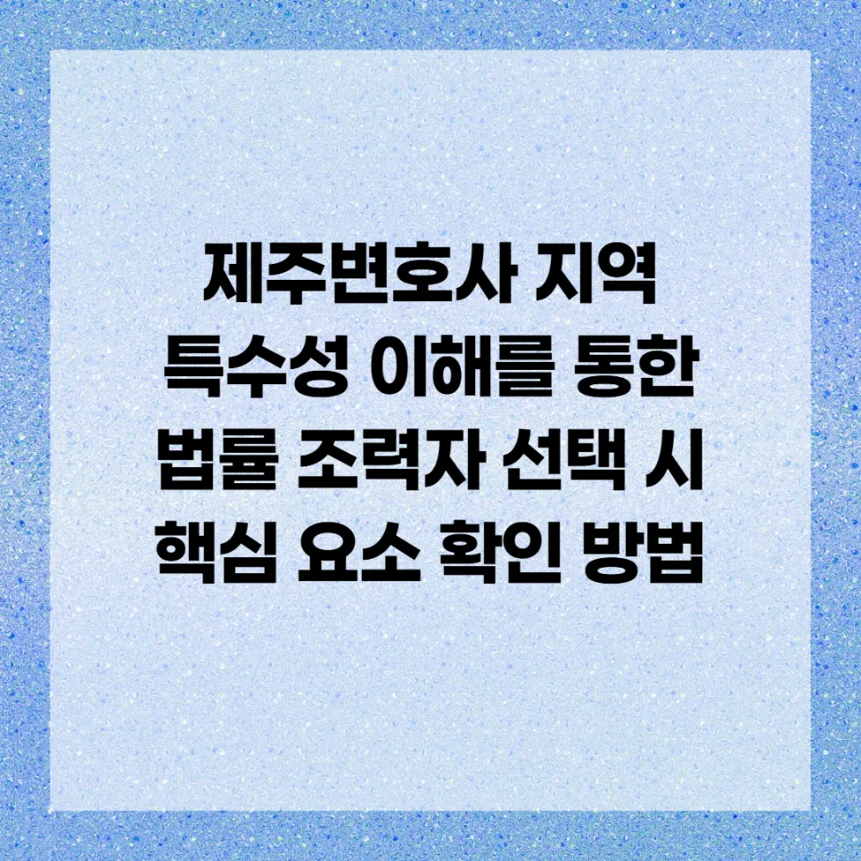 제주변호사 선택 가이드 2026: 지역 특수성 활용법