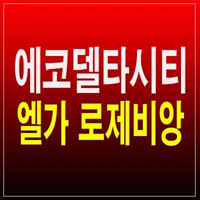 에코델타시티 엘가 로제비앙: 미분양, 신도시 생활 전략