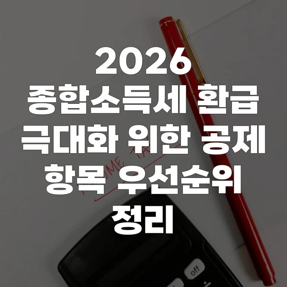 2026 종합소득세 환급 극대화 전략: 공제 항목 우선순위 완벽 분석