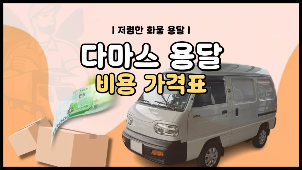 다마스 용달 비용 2026: 거리별 요금 및 저렴하게 이용하는 꿀팁 5가지