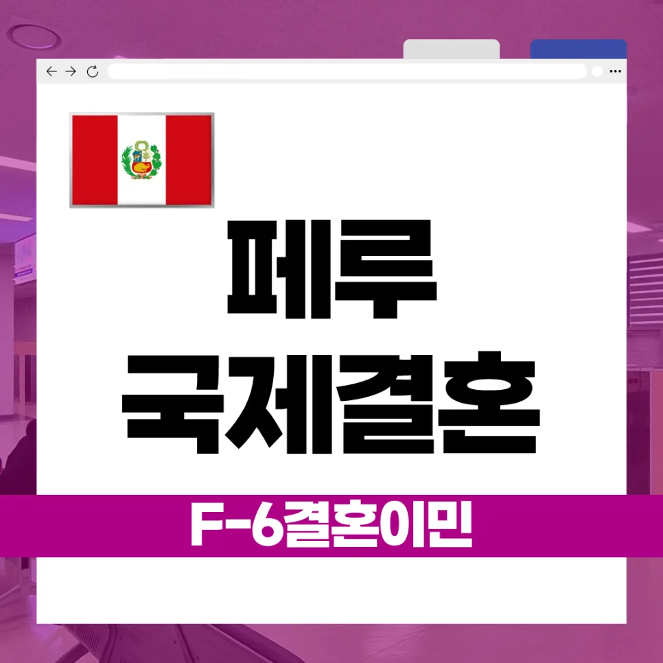 페루 국적 배우자 F-6 비자, 2026년 최신 발급 조건 완벽 분석