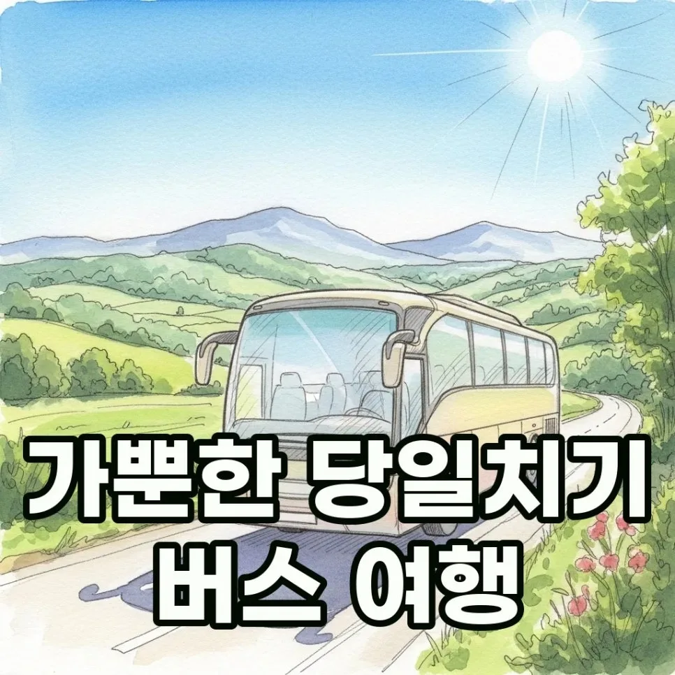 2026년 서울 출발 당일치기 버스여행, 숨겨진 명소 코스 추천