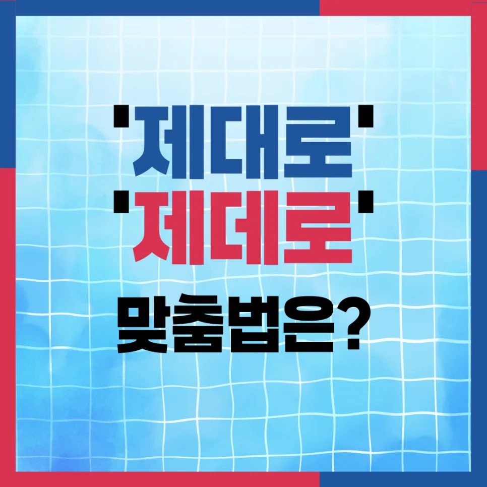 제대로 vs 제데로: 2026년 올바른 맞춤법과 사용법 완벽 정리