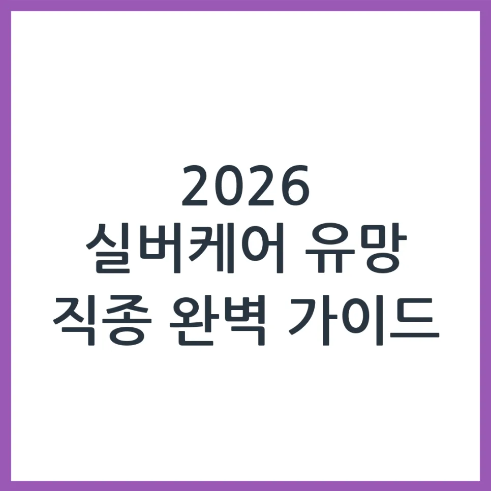 2026년 실버케어 유망 직종 5가지: 전망과 자격 요건 총정리