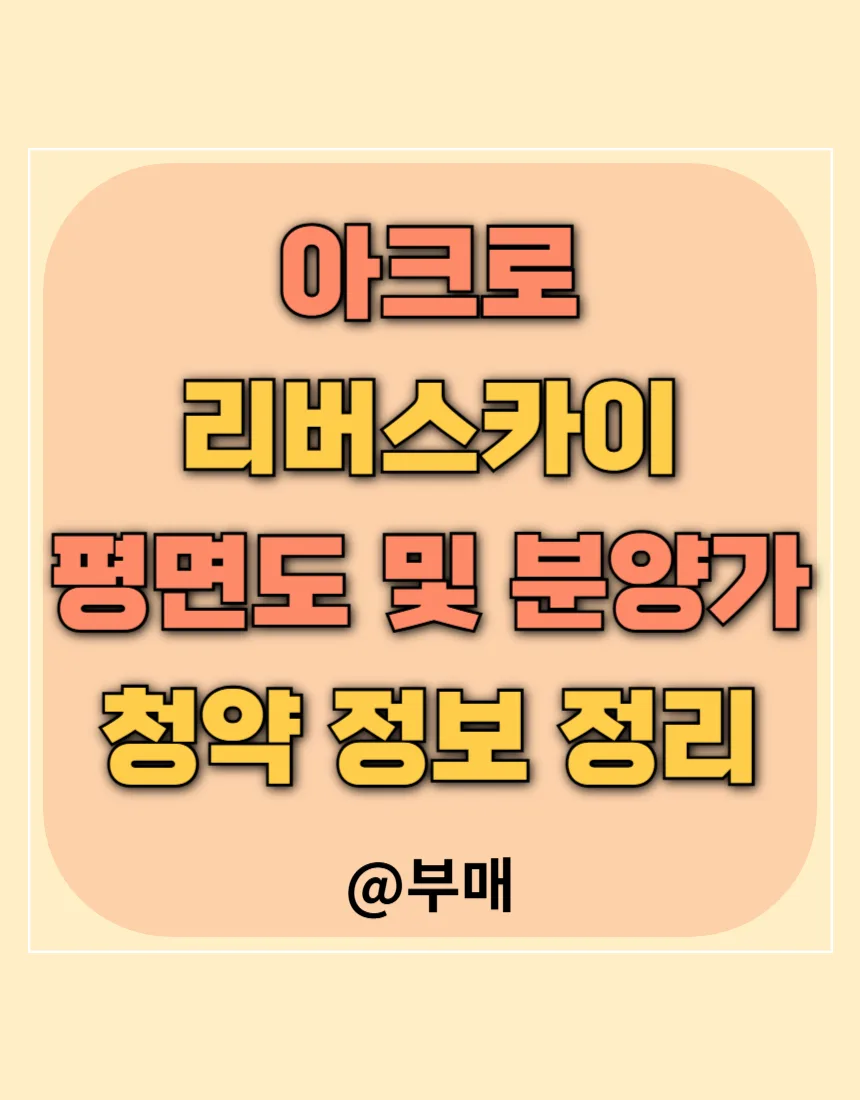 아크로 리버스카이 청약 정보 2026: 평면도, 분양가, 일정 총정리