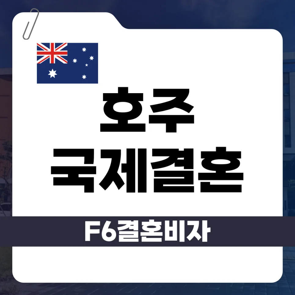 호주 F-6 결혼비자 발급 절차 2026: 서류 준비부터 승인까지