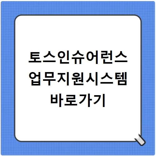 토스인슈어런스 업무지원시스템 2026: 로그인·기능 완벽 가이드