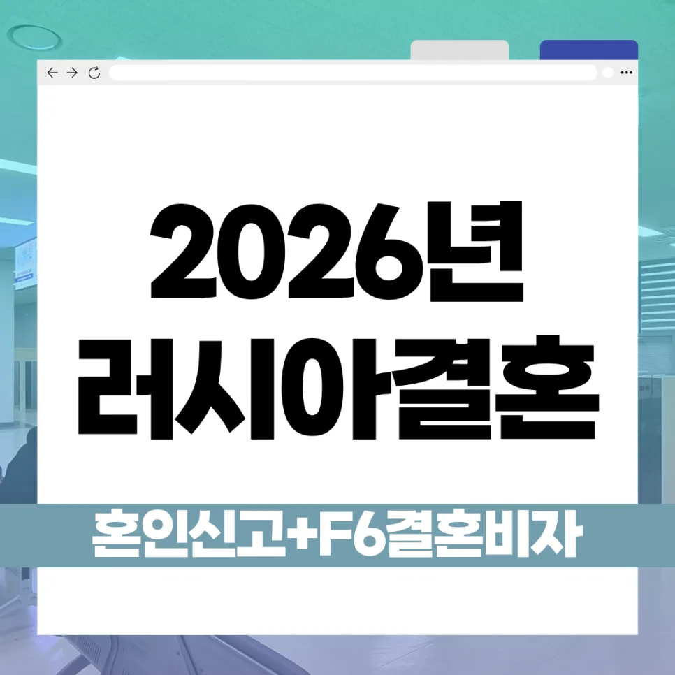 러시아 국제결혼 F-6 비자 발급 절차 2026년 완벽 정리