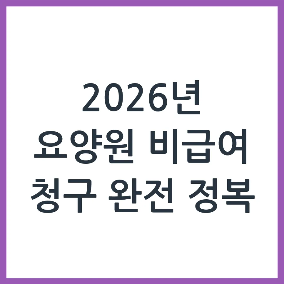 2026년 요양원 비급여 항목, 어디까지 청구 가능할까?