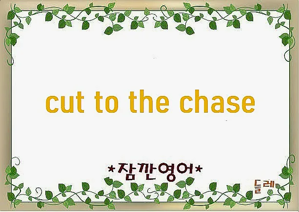 Cut to the chase: 핵심만 말하는 영어 표현 2026년 완벽 정리