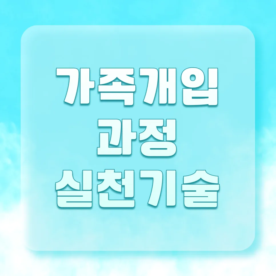 가족 개입 실천 기술 2026: 관계 개선 핵심 전략