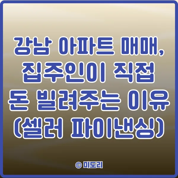 강남 아파트 셀러 파이낸싱 2026: 집주인 직접 대출 이유와 전망