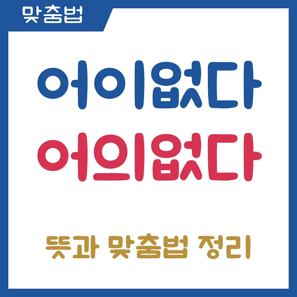 어이없다 vs 어의없다, 2026년 올바른 맞춤법 총정리