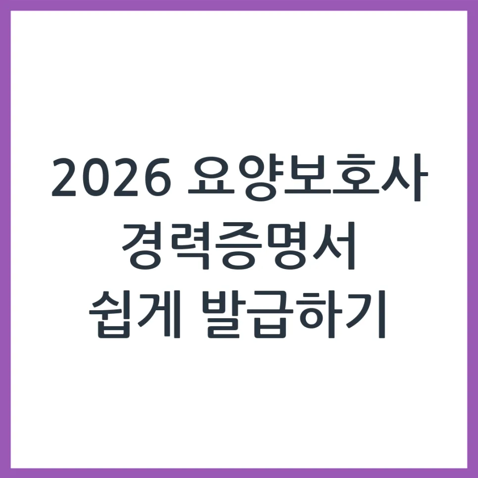 2026년 요양보호사 경력증명서 발급 완벽 가이드