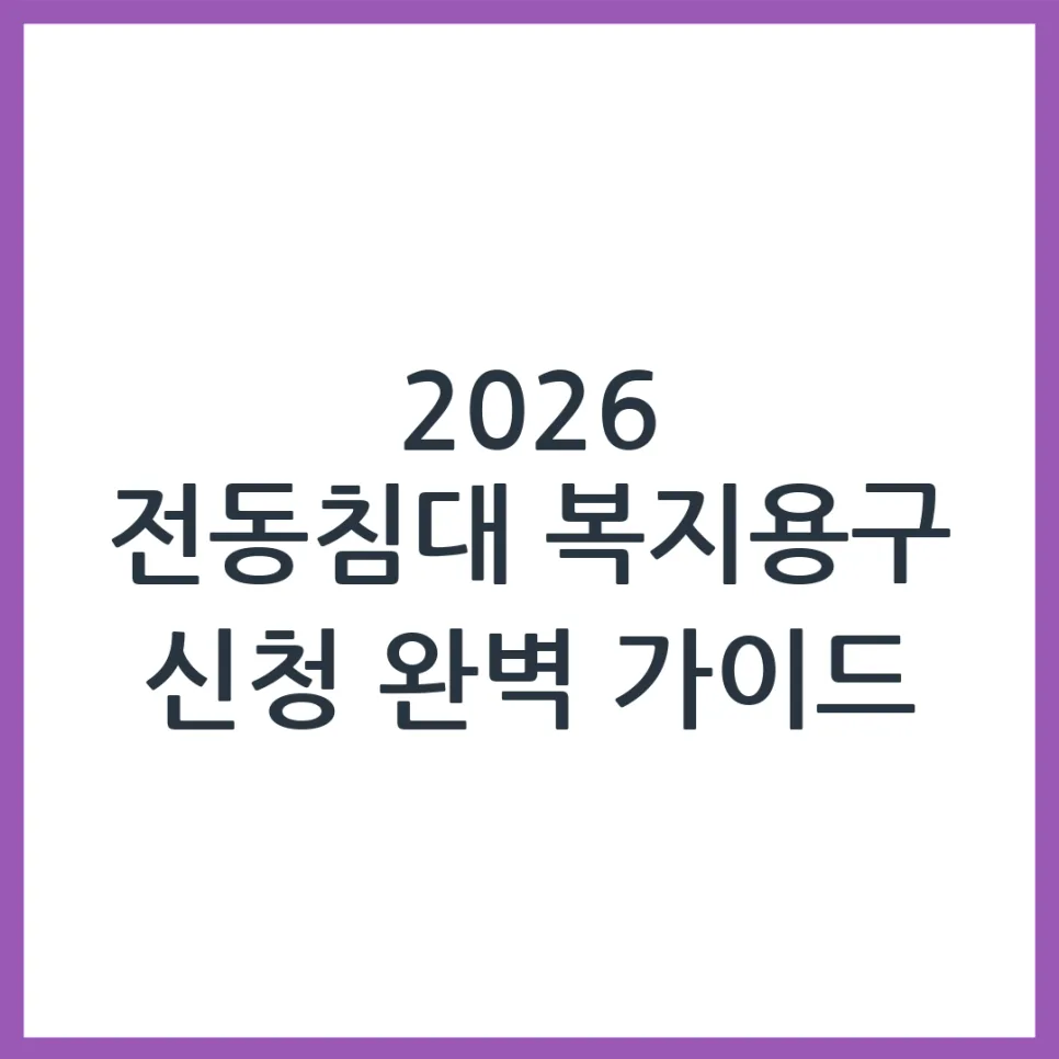 2026년 복지용구 전동침대, 신청 자격과 절차 완벽 분석
