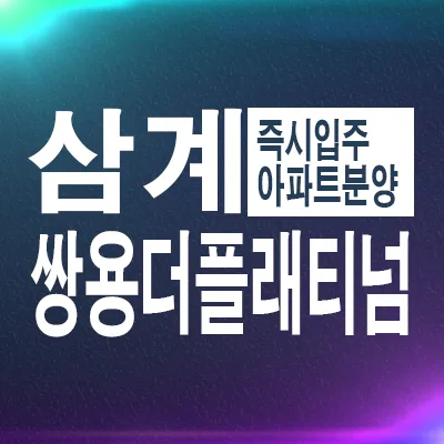 쌍용더플래티넘 삼계 할인 분양 2026: 입주 조건 및 장점 총정리