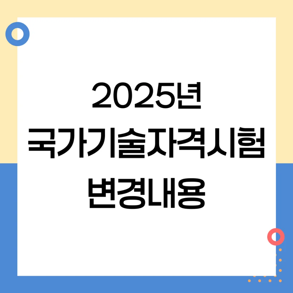 2025년 국가기술자격시험 변경사항 총정리: 폐지·통합·과목 개편 완벽 분석