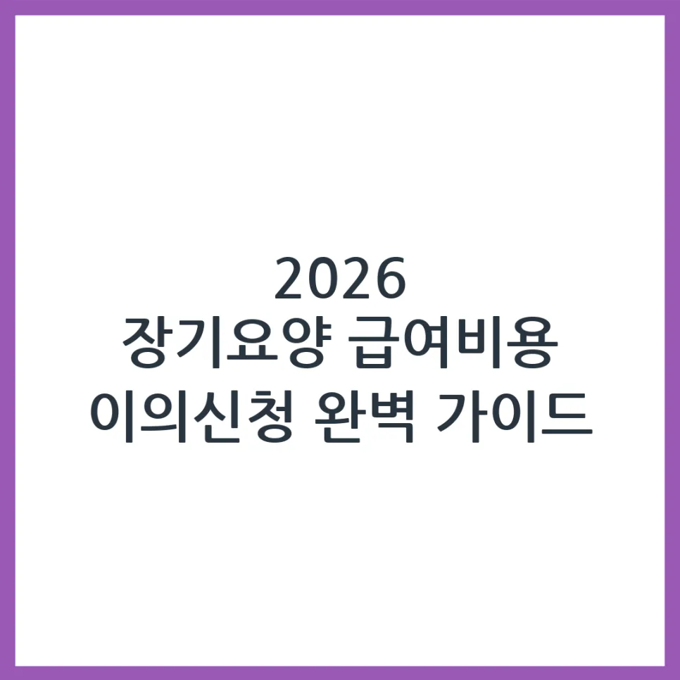 2026 장기요양 급여비용 이의신청, 이것만 알면 끝!