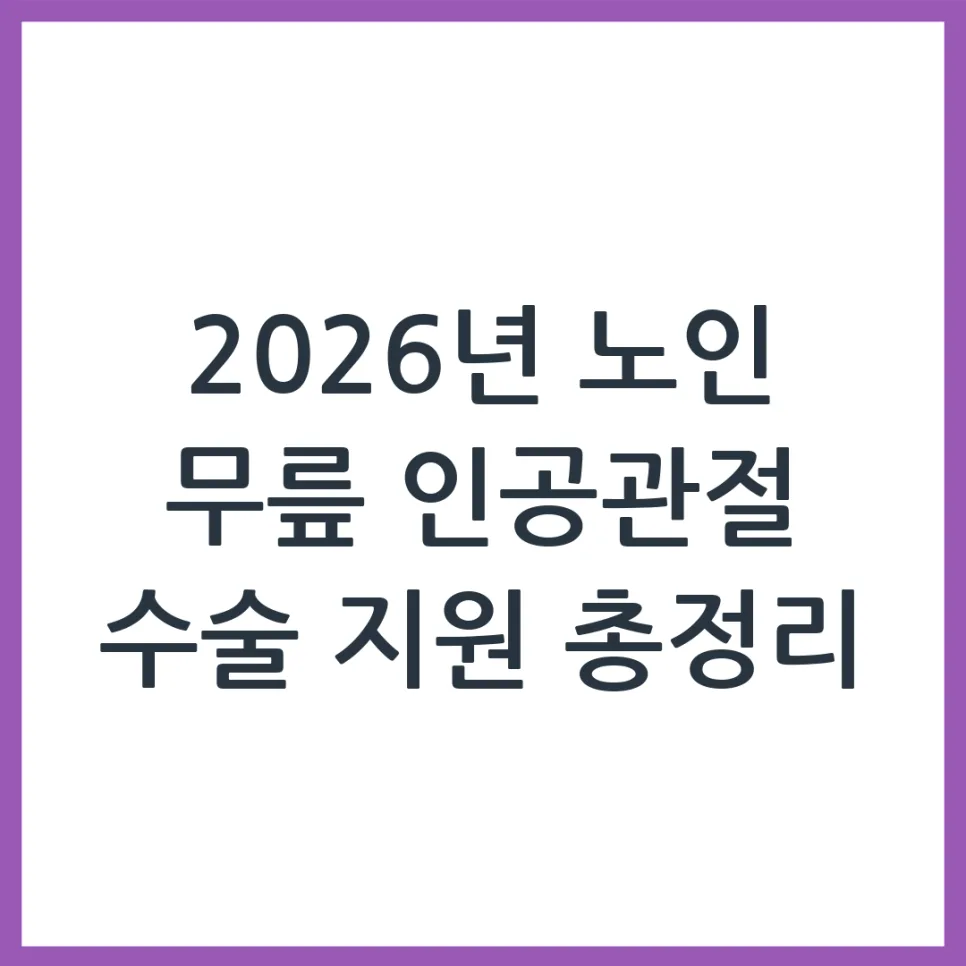 2026년 노인 무릎 인공관절 수술 지원 조건 및 신청 방법 총정리
