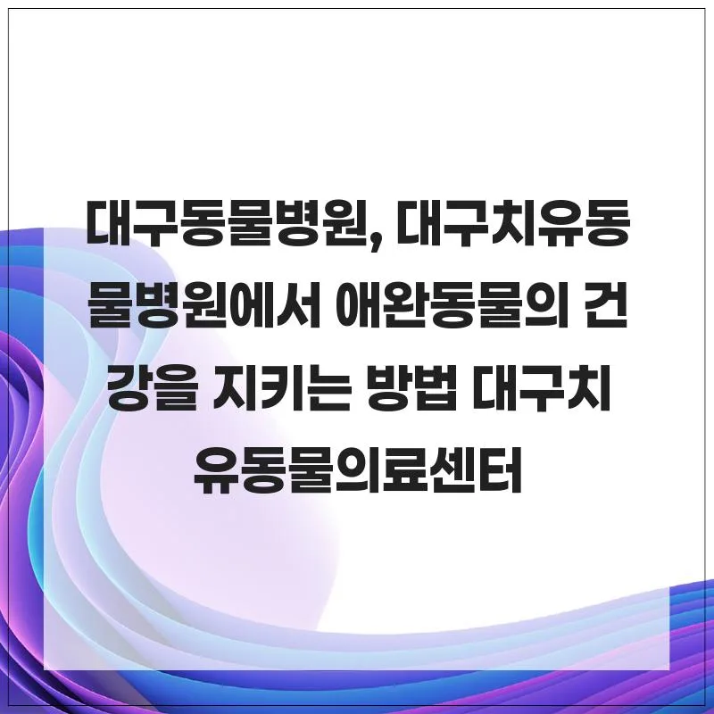 대구 동물병원 2026: 치유동물병원, 반려동물 건강 관리법 총정리
