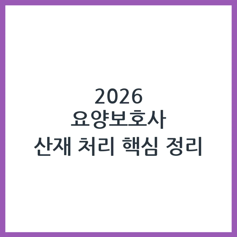 2026년 요양보호사 산재 처리, 가능한 상황과 절차 총정리