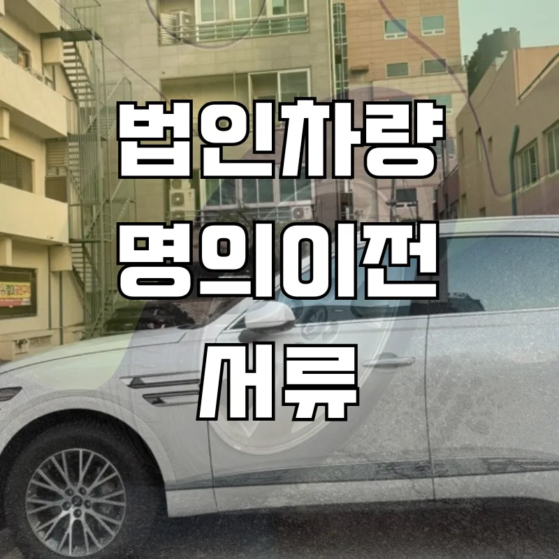 2026년 법인차량 명의이전 완벽 가이드: 서류, 세금, 비용 총정리