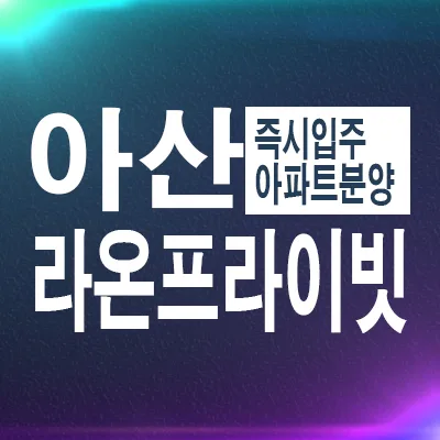 아산배방 라온프라이빗 할인 분양 2026: 공수리 입주 아파트 핵심 정보