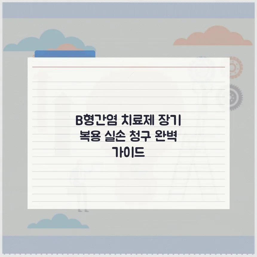 B형간염 치료제 실손 청구 완벽 가이드 2026: 바라크루드/비리어드 장기 복용 핵심 정리