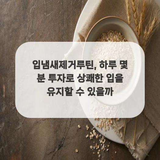 입냄새 제거 루틴 2026: 하루 5분 투자로 상쾌함 유지하는 비결