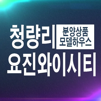 청량리역 요진와이시티 3룸 분양 조건 2026년 최신 정보
