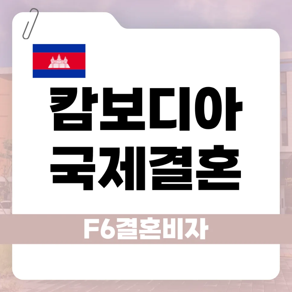 F-6 비자 발급 조건: 캄보디아 국적 배우자 결혼이민 절차 2026