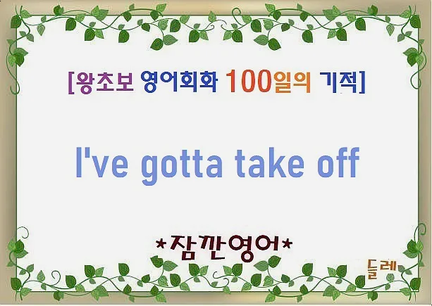 영어 회화 'I've gotta take off' 뜻과 활용법 2026년 총정리