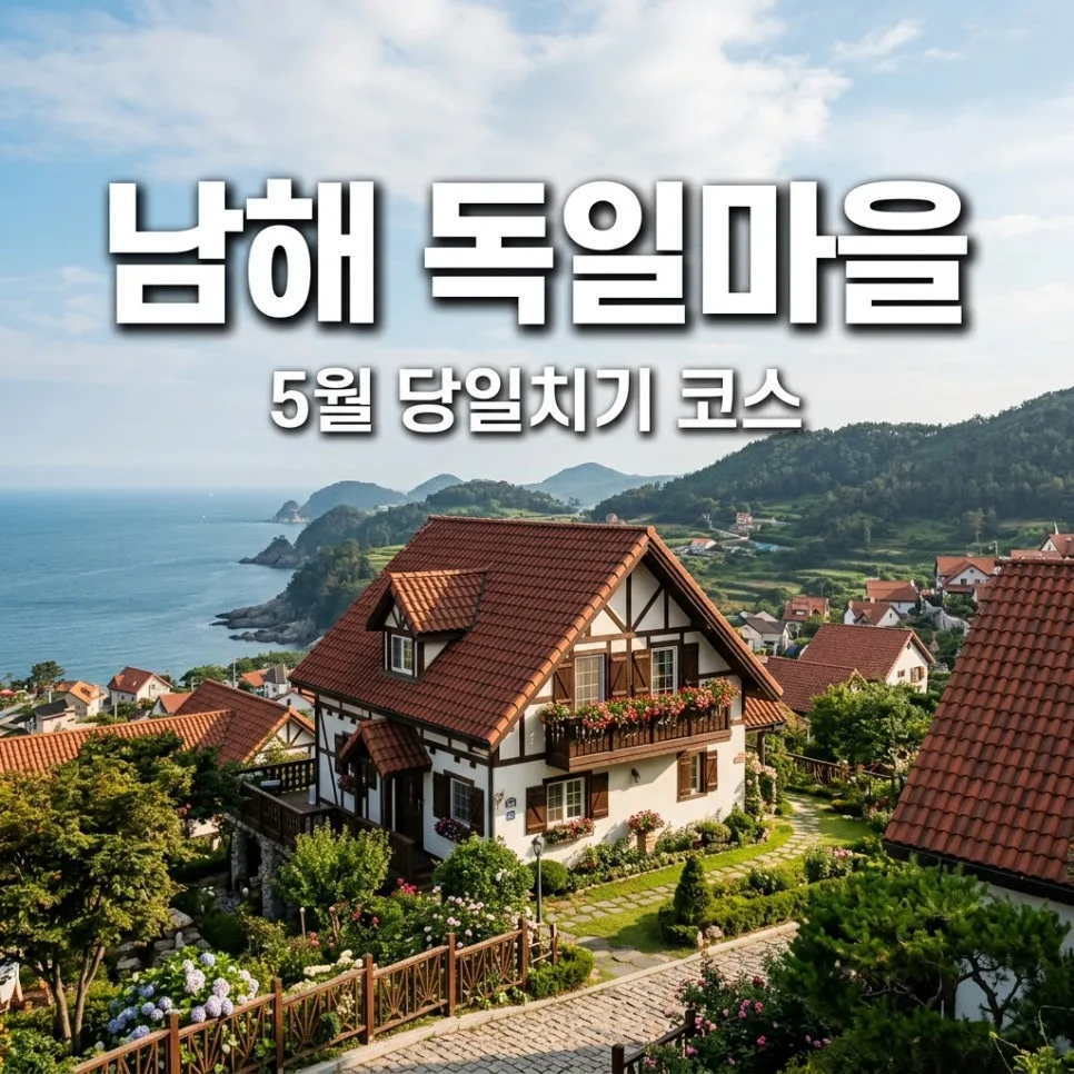 2026년 5월 남해 독일마을 당일치기: 숨겨진 명소와 최적 코스