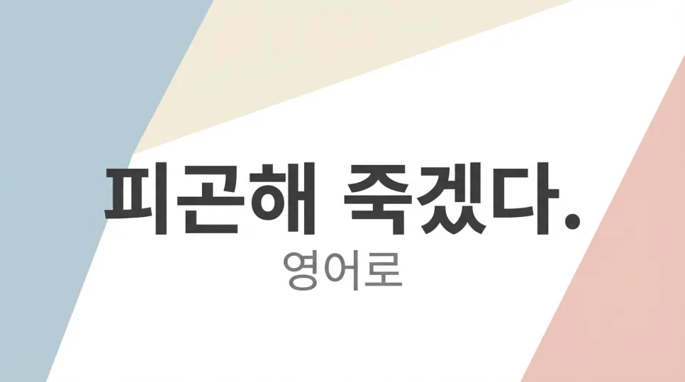 피곤해 죽겠다 영어 표현 5가지, 원어민처럼 말하기 2026