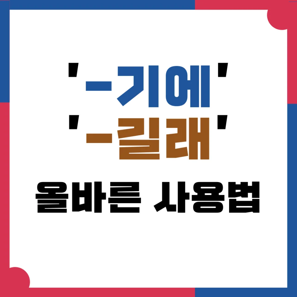 '-기에' vs '-길래' 차이점과 올바른 사용법 (2026년 완벽 정리)
