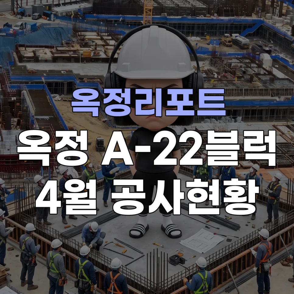 옥정 A-22BL 공사 현황 2026년 4월: 전문가가 본 진행 상황 및 전망