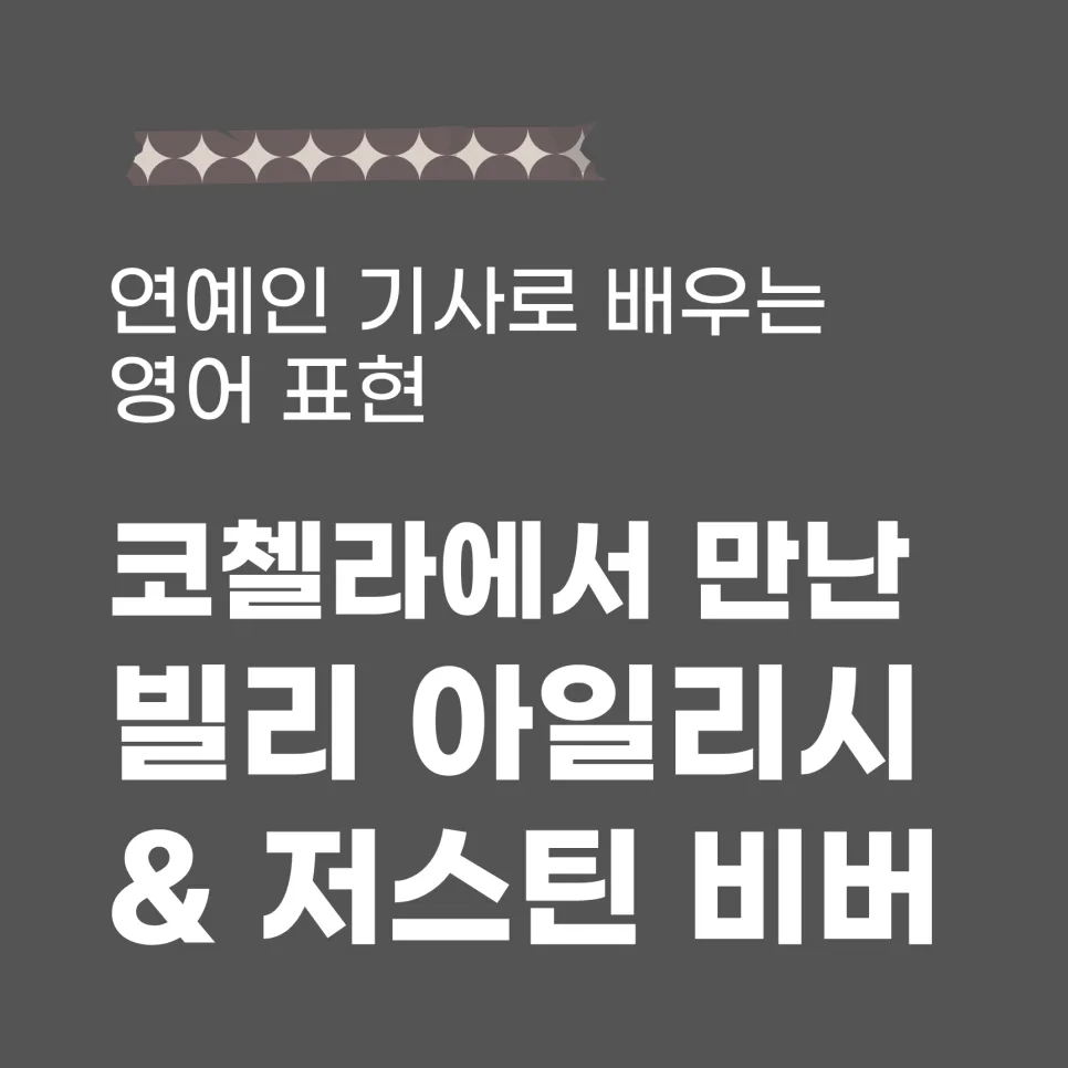 코첼라 빌리 아일리시 뉴스 영어 표현 2026: 저스틴 비버와 함께 무대에 오른 비하인드
