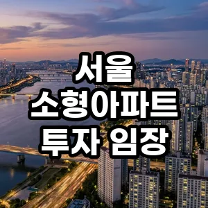 서울 소형아파트 투자, 2026년 수익률 높이는 임장 전략