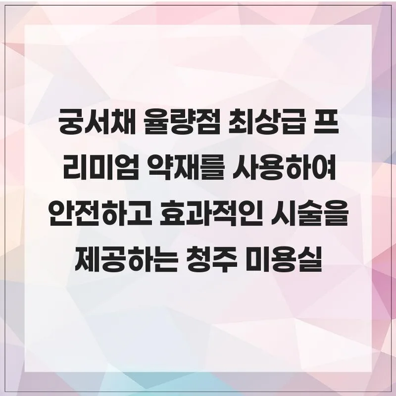 청주 미용실 궁서채 율량점: 프리미엄 약재와 맞춤 스타일링 2026