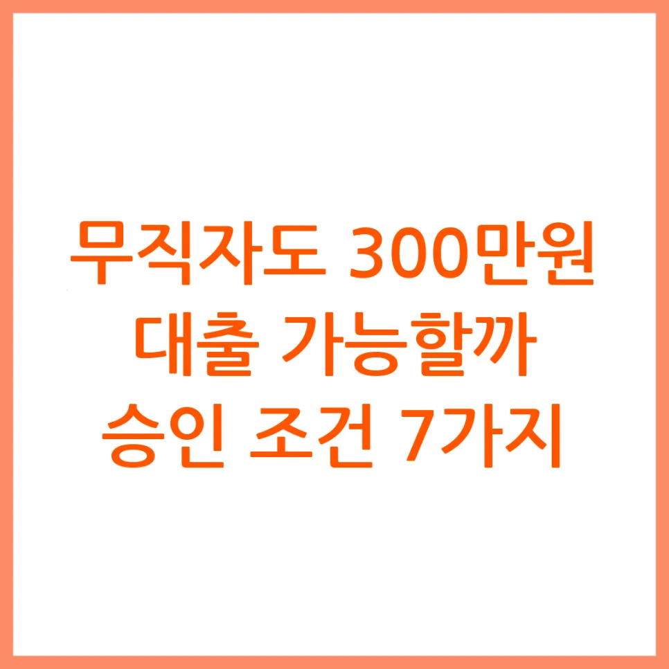 무직자 300만원 대출 가능할까? 2026년 승인 조건 총정리