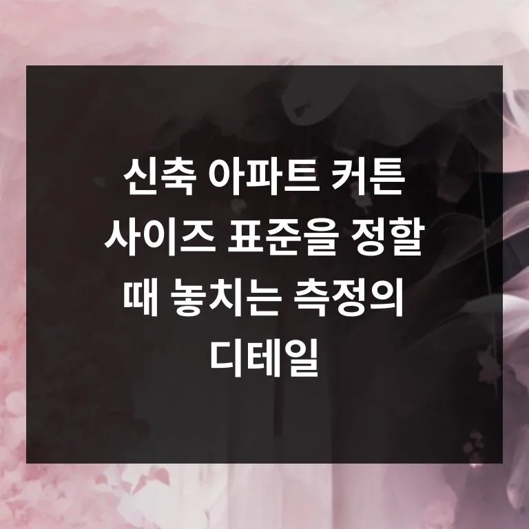 신축 아파트 커튼 사이즈 표준과 블라인드 수평 맞추기 2026 2