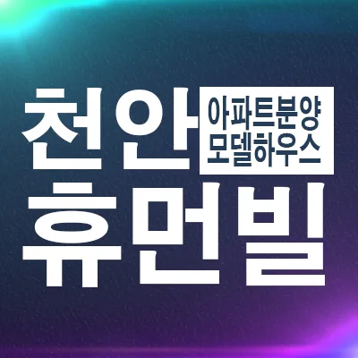 천안 휴먼빌 퍼스트시티 2026년 분양가 및 입지 분석