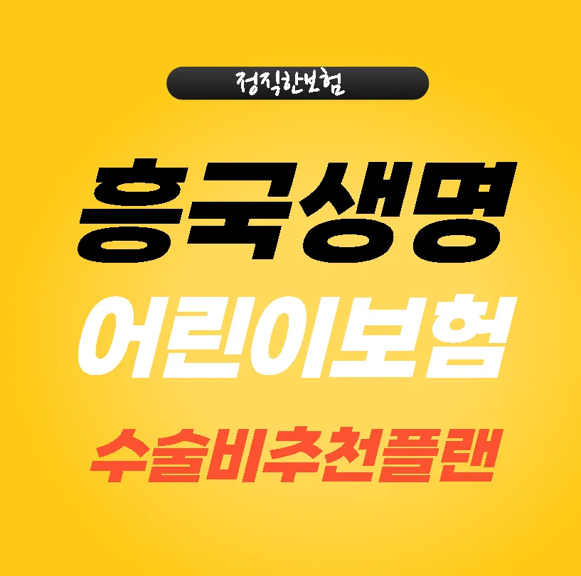 흥국생명 어린이보험 수술비 2026년 핵심 플랜 비교