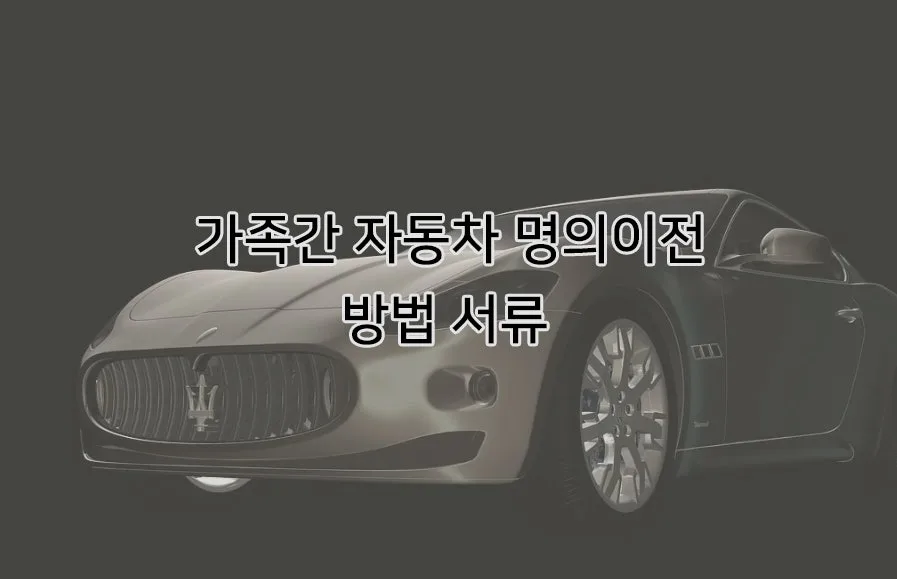 가족 자동차 명의 이전 2026년 최신 절차 및 필요 서류 완벽 정리