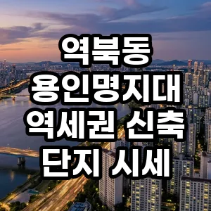 용인 명지대역 역북동 신축 아파트 시세 분석 2026