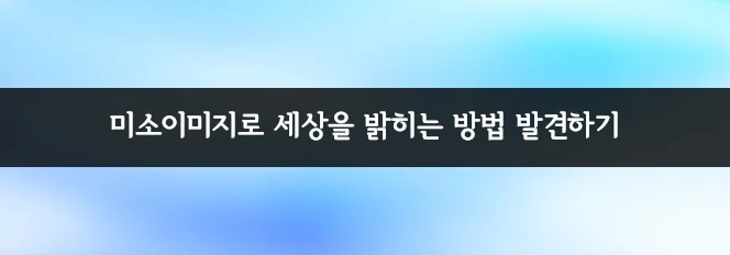 미소 이미지 활용법 2026: 긍정적 영향과 비즈니스 전략 총정리