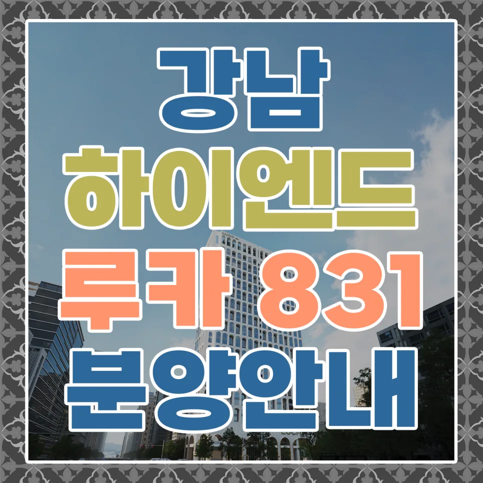 강남 루카 831 분양가 및 조건 2026년 최신 정보