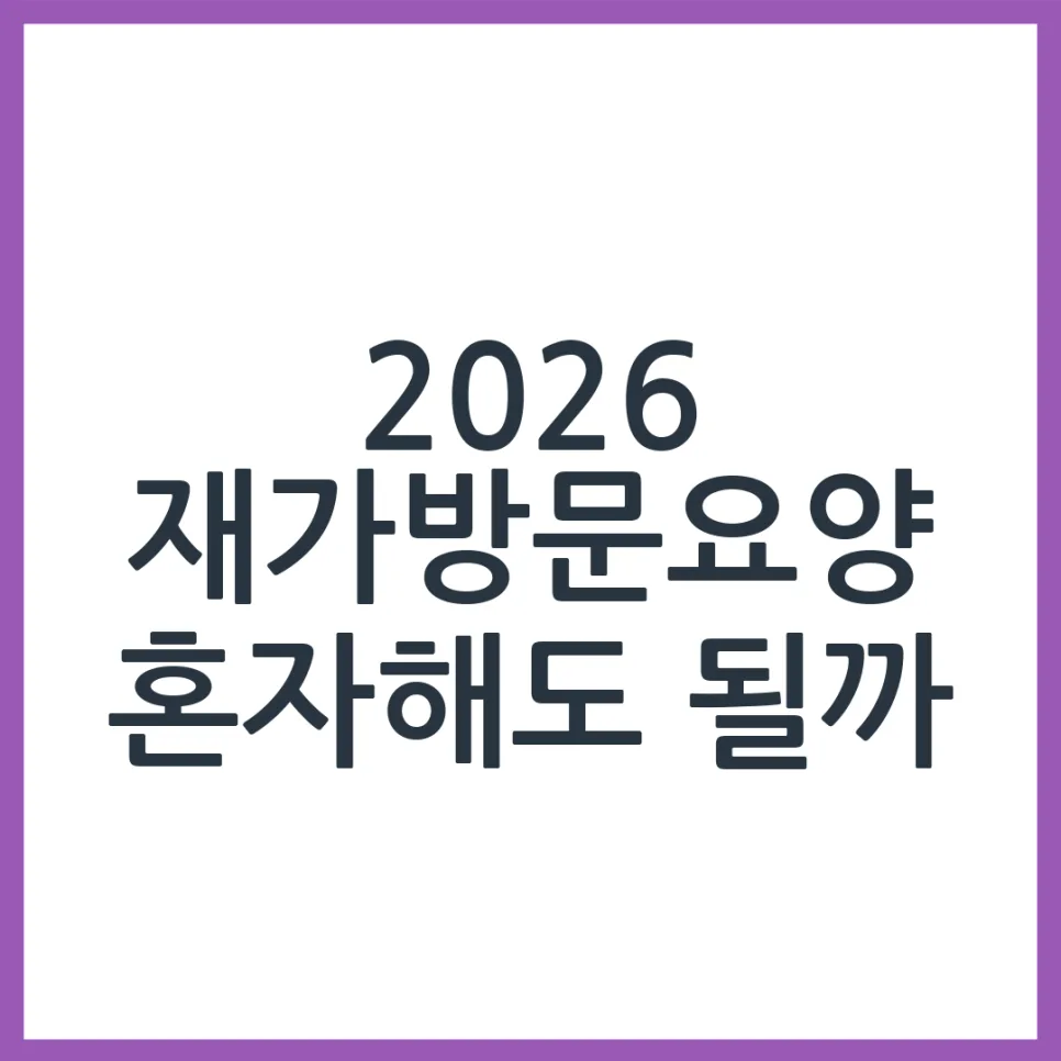 2026년 요양보호사 재가방문요양, 혼자 가능할까? 완벽 분석