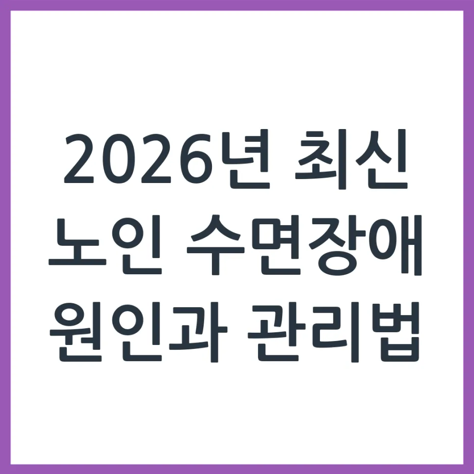 2026년 노인 수면장애, 원인별 비약물 관리법 완벽 가이드