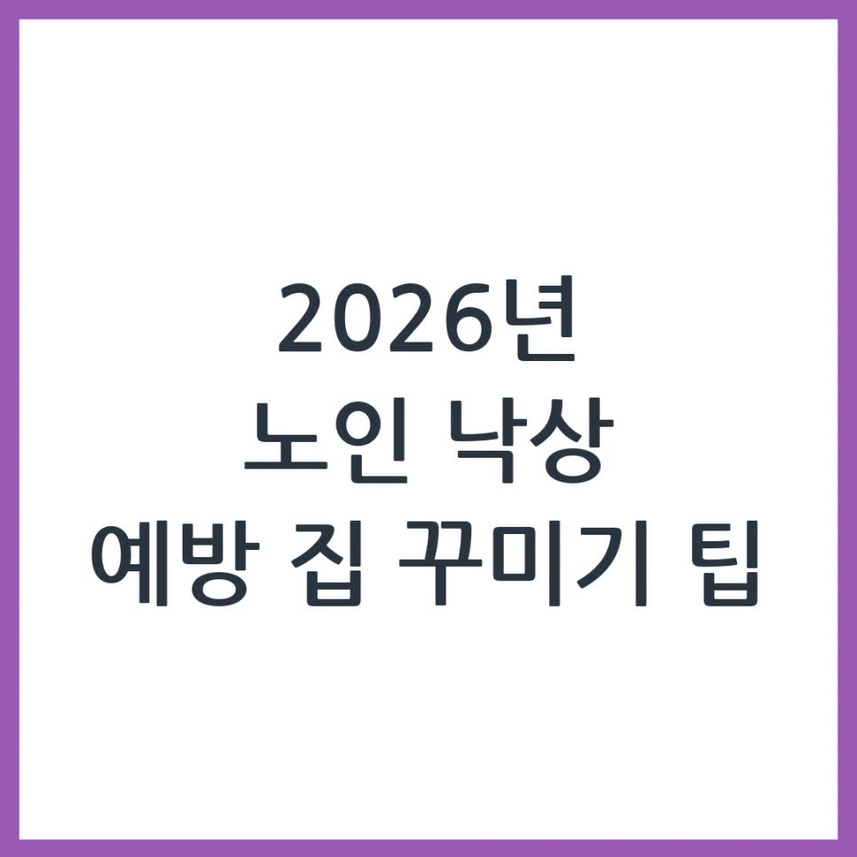 2026년 노인 낙상 예방, 가정 환경 점검 체크리스트 완벽 분석